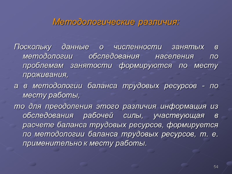 54 Методологические различия: Поскольку данные о численности занятых в методологии обследования населения по проблемам